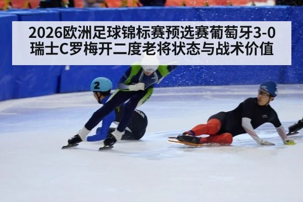 2026欧洲足球锦标赛预选赛葡萄牙3-0瑞士C罗梅开二度老将状态与战术价值