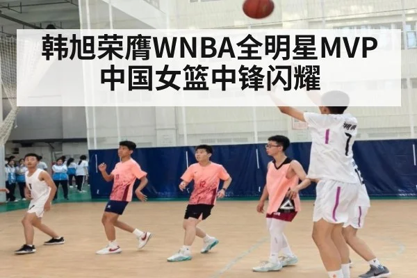 韩旭荣膺WNBA全明星MVP 中国女篮中锋闪耀