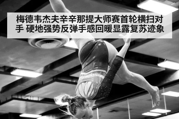 梅德韦杰夫辛辛那提大师赛首轮横扫对手 硬地强势反弹手感回暖显露复苏迹象